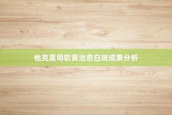 他克莫司软膏治愈白斑成果分析