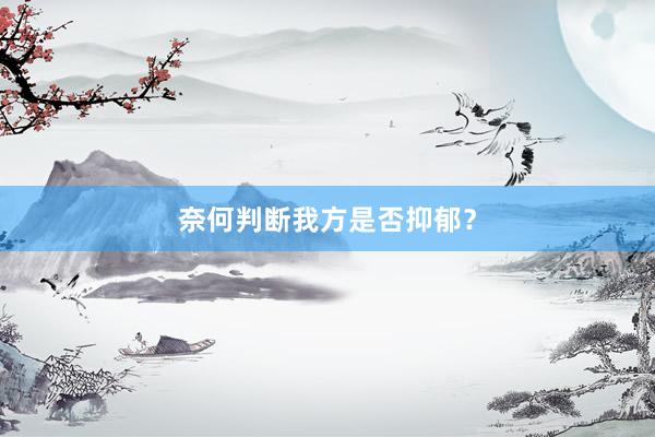 奈何判断我方是否抑郁？