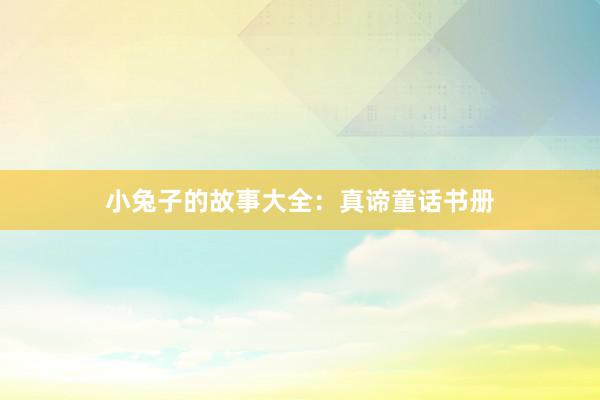 小兔子的故事大全:真谛童话书册